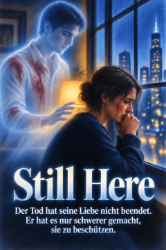 Still Here – Der Tod hat seine Liebe nicht beendet. Er hat es nur schwerer gemacht, sie zu beschützen.